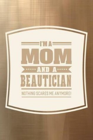 Cover of I'm A Mom And A Beautician Nothing Scares Me Anymore!