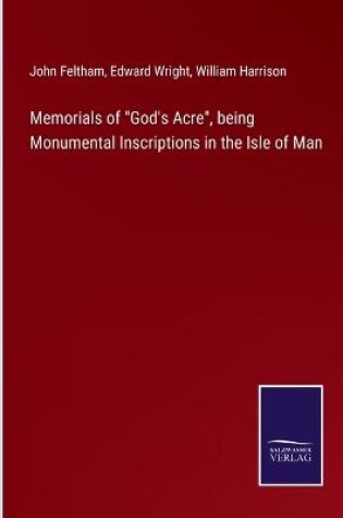 Cover of Memorials of God's Acre, being Monumental Inscriptions in the Isle of Man