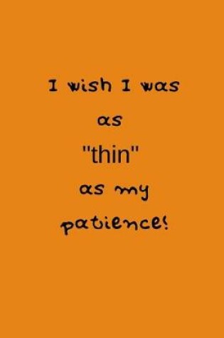 Cover of I wish I was as "thin" as my patience!