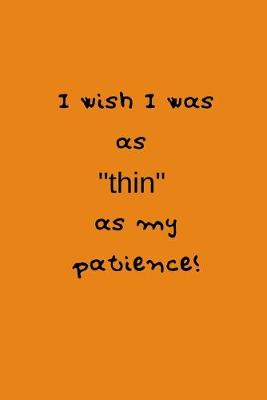 Book cover for I wish I was as "thin" as my patience!