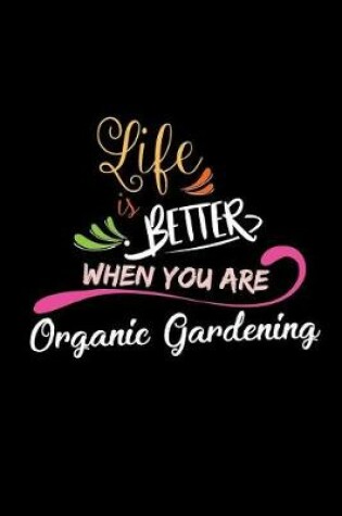 Cover of Life Is Better When You Are Organic Gardening