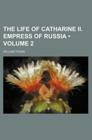 Cover of The Life of Catharine II. Empress of Russia (Volume 2)