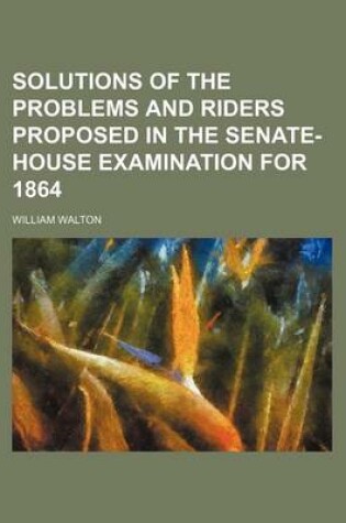 Cover of Solutions of the Problems and Riders Proposed in the Senate-House Examination for 1864