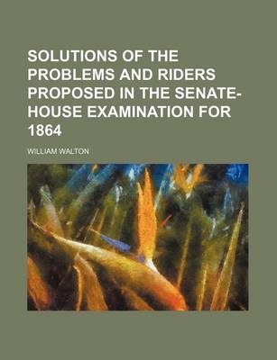 Book cover for Solutions of the Problems and Riders Proposed in the Senate-House Examination for 1864