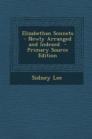 Cover of Elizabethan Sonnets - Newly Arranged and Indexed - Primary Source Edition