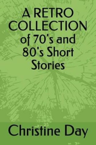 Cover of A RETRO COLLECTION OF 70's and 80's Short Stories