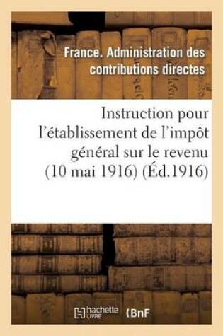 Cover of Instruction Pour l'Établissement de l'Impôt Général Sur Le Revenu (10 Mai 1916)
