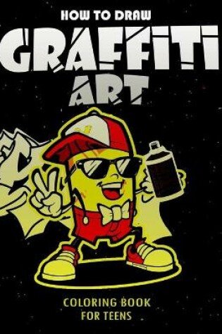 Cover of How To Draw Graffiti Art Coloring Book For Teens