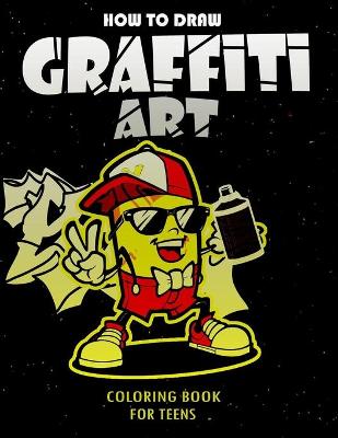 Book cover for How To Draw Graffiti Art Coloring Book For Teens