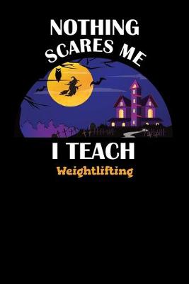 Book cover for Nothing Scares Me I Teach Weightlifting