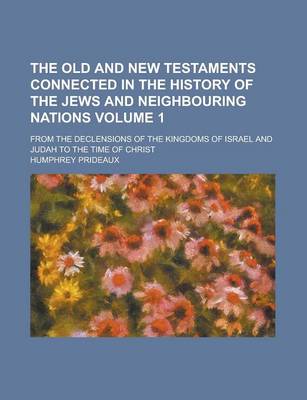 Book cover for The Old and New Testaments Connected in the History of the Jews and Neighbouring Nations; From the Declensions of the Kingdoms of Israel and Judah to