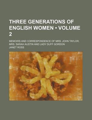 Book cover for Three Generations of English Women (Volume 2); Memoirs and Correspondence of Mrs. John Taylor, Mrs. Sarah Austin and Lady Duff Gordon