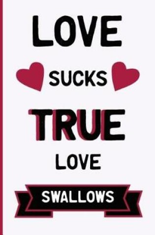Cover of Love Sucks. True Love Swallows