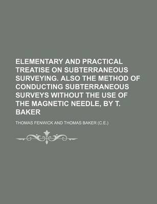 Book cover for Elementary and Practical Treatise on Subterraneous Surveying. Also the Method of Conducting Subterraneous Surveys Without the Use of the Magnetic Needle, by T. Baker