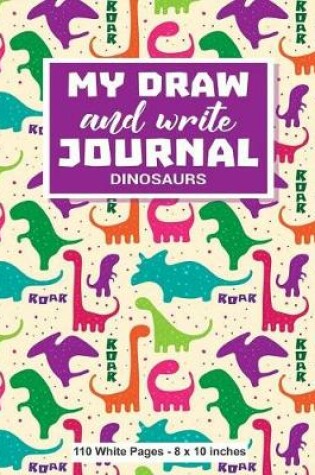 Cover of My Draw and Write Journal Dinosaurs 110 White Pages - 8 x 10 inches