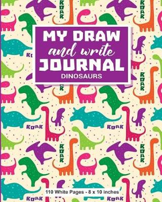 Book cover for My Draw and Write Journal Dinosaurs 110 White Pages - 8 x 10 inches