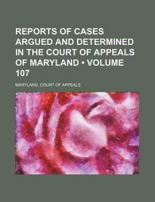 Book cover for Reports of Cases Argued and Determined in the Court of Appeals of Maryland (Volume 107)