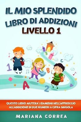 Book cover for Il Mio Splendido Libro Di Addizioni Livello 1