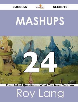 Book cover for Mashups 24 Success Secrets - 24 Most Asked Questions on Mashups - What You Need to Know