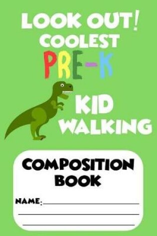 Cover of Look Out! Coolest Pre-K Kid Walking Composition Book