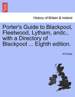 Book cover for Porter's Guide to Blackpool, Fleetwood, Lytham, Andc., with a Directory of Blackpool ... Eighth Edition.