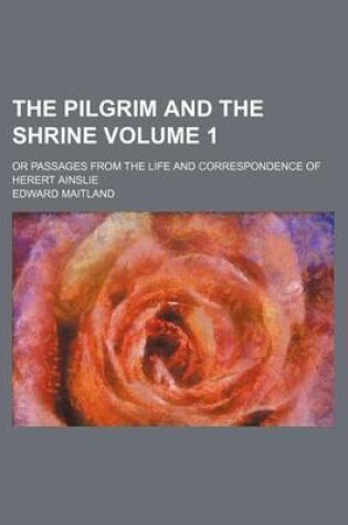 Cover of The Pilgrim and the Shrine; Or Passages from the Life and Correspondence of Herert Ainslie Volume 1