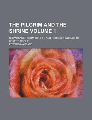 Book cover for The Pilgrim and the Shrine; Or Passages from the Life and Correspondence of Herert Ainslie Volume 1