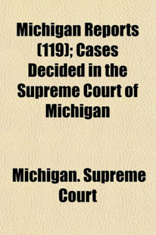 Cover of Michigan Reports (Volume 119); Cases Decided in the Supreme Court of Michigan