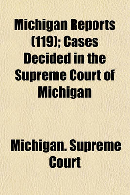 Book cover for Michigan Reports (Volume 119); Cases Decided in the Supreme Court of Michigan