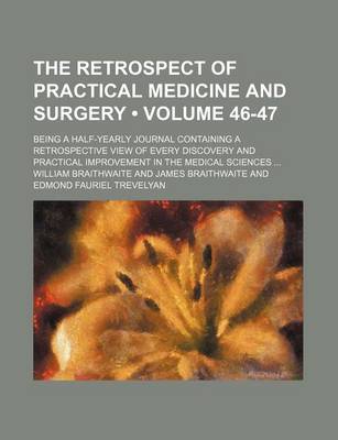 Book cover for The Retrospect of Practical Medicine and Surgery (Volume 46-47); Being a Half-Yearly Journal Containing a Retrospective View of Every Discovery and Practical Improvement in the Medical Sciences