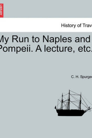 Cover of My Run to Naples and Pompeii. a Lecture, Etc.