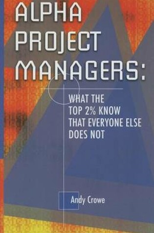 Cover of Alpha Project Managers: What the Top 2% Know That Everyone Else Does Not