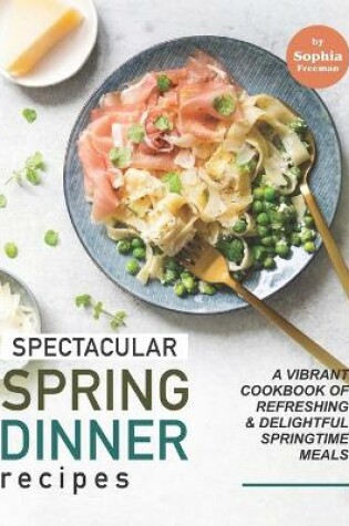Cover of Spectacular Spring Dinner Recipes