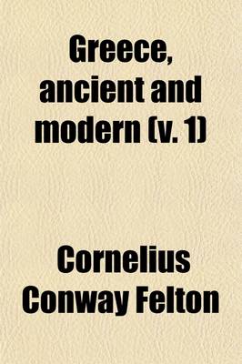 Book cover for Greece, Ancient and Modern (Volume 1); Lectures Delivered Before the Lowell Institute