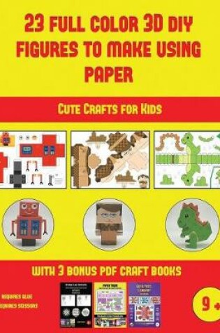 Cover of Cute Crafts for Kids (23 Full Color 3D Figures to Make Using Paper)