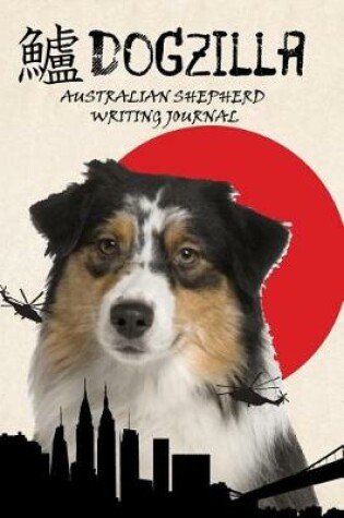 Cover of Dogzilla Australian Shepherd Writing Journal