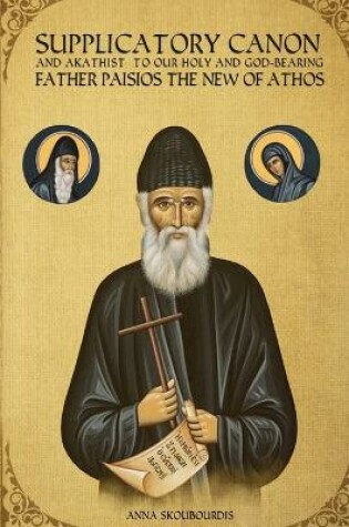 Cover of Supplicatory Canon and Akathist to our Holy and God-bearing Father Paisios the New of Athos