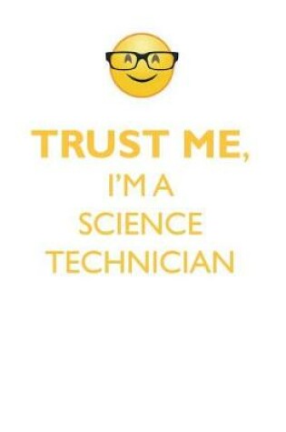 Cover of TRUST ME, I'M A SCIENCE TECHNICIAN AFFIRMATIONS WORKBOOK Positive Affirmations Workbook. Includes