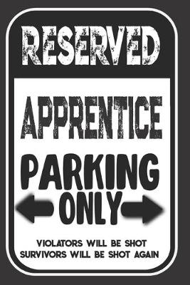 Book cover for Reserved Apprentice Parking Only. Violators Will Be Shot. Survivors Will Be Shot Again