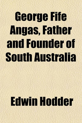 Book cover for George Fife Angas, Father and Founder of South Australia