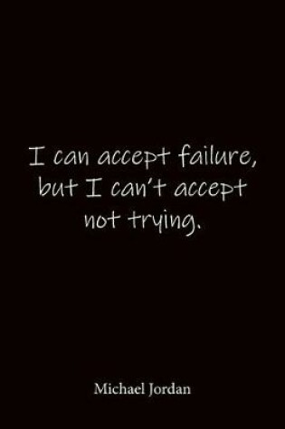 Cover of I can accept failure, but I can't accept not trying. Michael Jordan