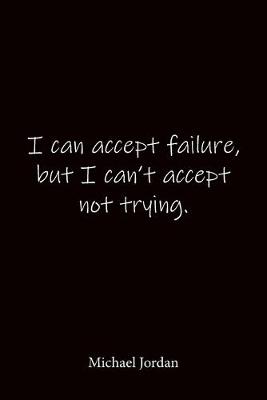 Book cover for I can accept failure, but I can't accept not trying. Michael Jordan