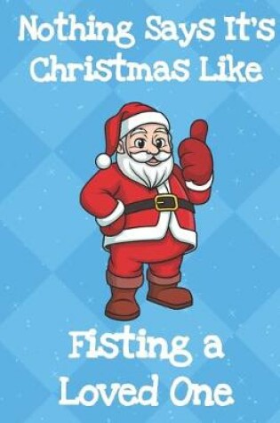 Cover of Nothing Says Its Christmas Like Fisting A Loved One