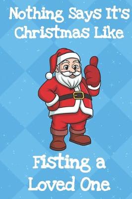 Book cover for Nothing Says Its Christmas Like Fisting A Loved One