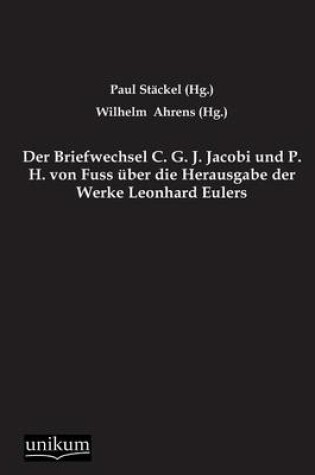 Cover of Der Briefwechsel C. G. J. Jacobi Und P. H. Von Fuss Uber Die Herausgabe Der Werke Leonhard Eulers