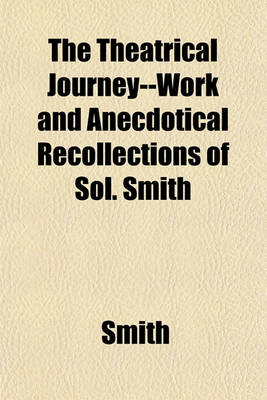 Book cover for The Theatrical Journey--Work and Anecdotical Recollections of Sol. Smith