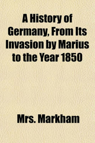 Cover of A History of Germany, from Its Invasion by Marius to the Year 1850