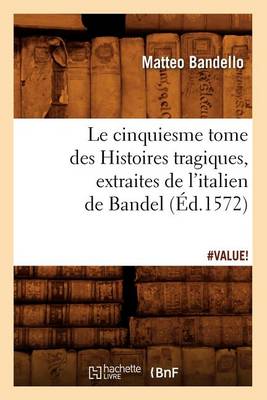 Book cover for Le Cinquiesme Tome Des Histoires Tragiques, [Extraites de l'Italien de Bandel] (�d.1572)