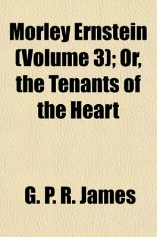 Cover of Morley Ernstein (Volume 3); Or, the Tenants of the Heart