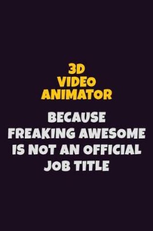 Cover of 3D video animator Because Freaking Awesome is not An Official Job Title